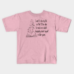 I want to live my life so that I'll be able to read an in-depth biography about myself in later years. Kids T-Shirt